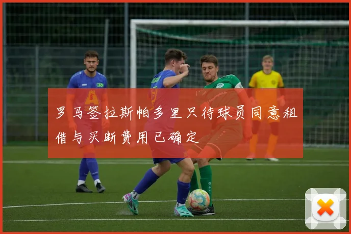 罗马签拉斯帕多里只待球员同意租借与买断费用已确定